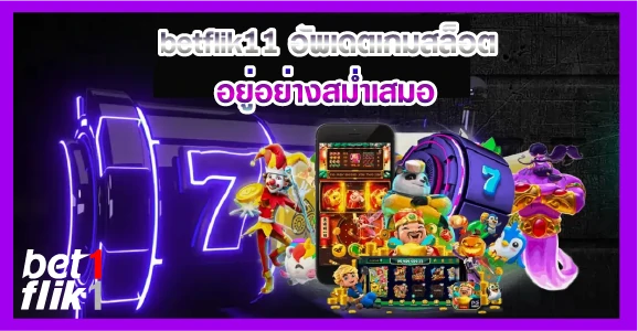 betflik11 อัพเดตเกมสล็อตอยู่อย่างสม่ำเสมอ
